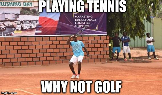 Christopher Bulus Meme | PLAYING TENNIS; WHY NOT GOLF | image tagged in economics | made w/ Imgflip meme maker