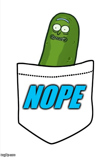 Pickle Rick Nope | NOPE | image tagged in pickle rick,shirt,nope,rick and morty,t-shirt | made w/ Imgflip meme maker
