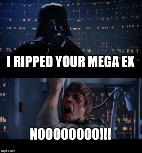 Star Wars No Meme | I RIPPED YOUR MEGA EX; NOOOOOOOO!!! | image tagged in memes,star wars no | made w/ Imgflip meme maker