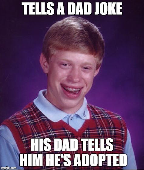 Bad Luck Brian Meme | TELLS A DAD JOKE HIS DAD TELLS HIM HE'S ADOPTED | image tagged in memes,bad luck brian | made w/ Imgflip meme maker