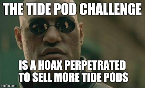 Matrix Morpheus Meme | THE TIDE POD CHALLENGE; IS A HOAX PERPETRATED TO SELL MORE TIDE PODS | image tagged in memes,matrix morpheus | made w/ Imgflip meme maker