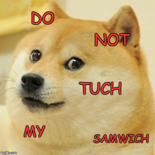 Doge Meme | DO; NOT; TUCH; MY; SAMWICH | image tagged in memes,doge | made w/ Imgflip meme maker