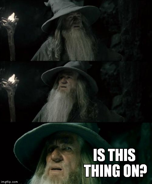 Confused Gandalf Meme | IS THIS THING ON? | image tagged in memes,confused gandalf | made w/ Imgflip meme maker