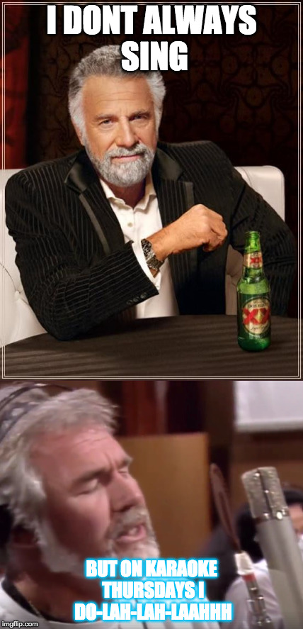 I DONT ALWAYS SING; BUT ON KARAOKE THURSDAYS I DO-LAH-LAH-LAAHHH | image tagged in karaoke,the most interesting man in the world | made w/ Imgflip meme maker