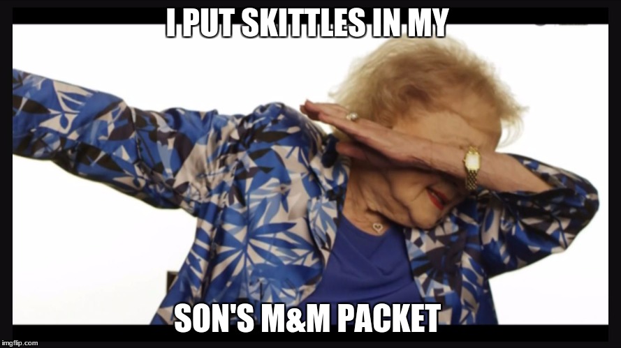 Betty white dab | I PUT SKITTLES IN MY; SON'S M&M PACKET | image tagged in betty white dab | made w/ Imgflip meme maker