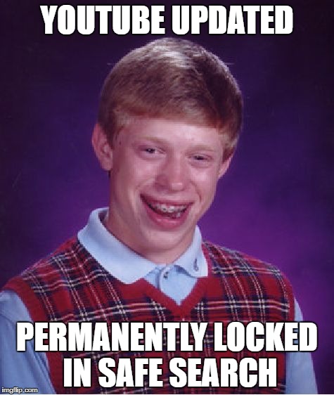 Bad Luck Brian | YOUTUBE UPDATED; PERMANENTLY LOCKED IN SAFE SEARCH | image tagged in memes,bad luck brian | made w/ Imgflip meme maker