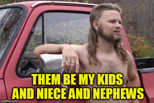 THEM BE MY KIDS AND NIECE AND NEPHEWS | made w/ Imgflip meme maker
