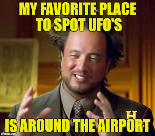 I saw strange lights in the sky | MY FAVORITE PLACE TO SPOT UFO'S; IS AROUND THE AIRPORT | image tagged in memes,ancient aliens,airplanes | made w/ Imgflip meme maker