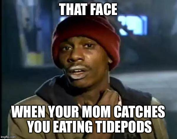 It's every day bro | THAT FACE; WHEN YOUR MOM CATCHES YOU EATING TIDEPODS | image tagged in memes,y'all got any more of that,tide pods,tide pod challenge,dank memes,dank | made w/ Imgflip meme maker