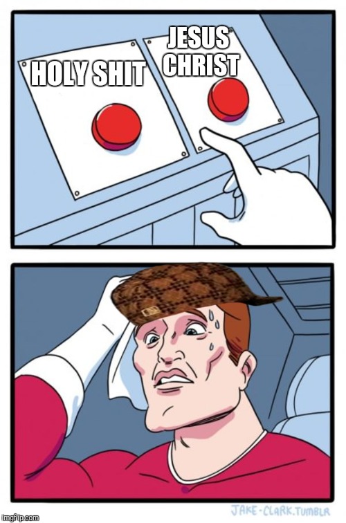 Two Buttons Meme | JESUS CHRIST; HOLY SHIT | image tagged in memes,two buttons,scumbag | made w/ Imgflip meme maker
