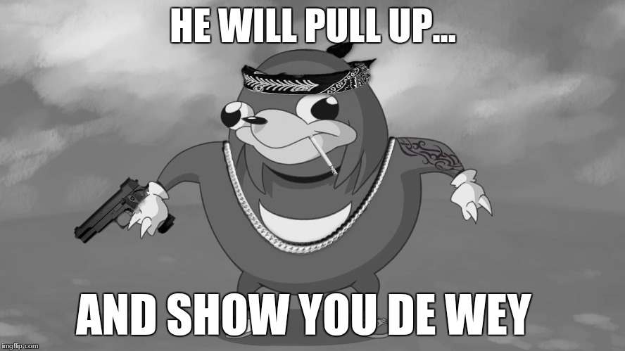 Gangster Ugandan Knuckles | HE WILL PULL UP... AND SHOW YOU DE WEY | image tagged in ghetto,funny,ugandan knuckles | made w/ Imgflip meme maker