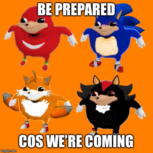 BE PREPARED COS WE’RE COMING | made w/ Imgflip meme maker