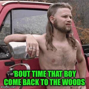 ‘BOUT TIME THAT BOY COME BACK TO THE WOODS | made w/ Imgflip meme maker