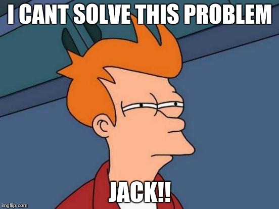 Futurama Fry | I CANT SOLVE THIS PROBLEM; JACK!! | image tagged in memes,futurama fry | made w/ Imgflip meme maker