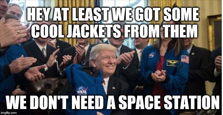 HEY AT LEAST WE GOT SOME COOL JACKETS FROM THEM; WE DON'T NEED A SPACE STATION | image tagged in nasa jackets | made w/ Imgflip meme maker