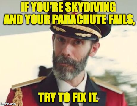 It's important. | IF YOU'RE SKYDIVING AND YOUR PARACHUTE FAILS, TRY TO FIX IT. | image tagged in captain obvious,memes,skydiving,good advice,it's important | made w/ Imgflip meme maker