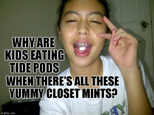 Say NO to Tide Pods, Say YES to Closet Mints! | WHY ARE KIDS EATING TIDE PODS; WHEN THERE'S ALL THESE YUMMY CLOSET MINTS? | image tagged in tide pod,meme,funny,moth ball challenge | made w/ Imgflip meme maker
