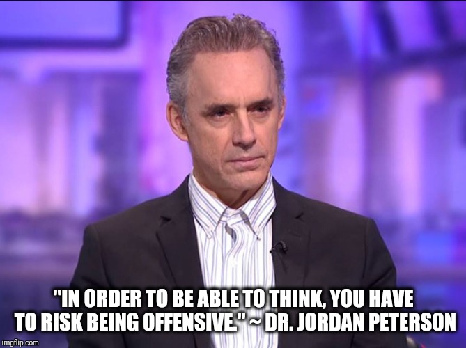 Jordan Peterson | "IN ORDER TO BE ABLE TO THINK, YOU HAVE TO RISK BEING OFFENSIVE." ~ DR. JORDAN PETERSON | image tagged in jordan,peterson,think,free speech | made w/ Imgflip meme maker