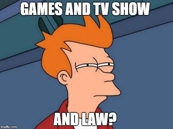 Futurama Fry Meme | GAMES AND TV SHOW; AND LAW? | image tagged in memes,futurama fry | made w/ Imgflip meme maker