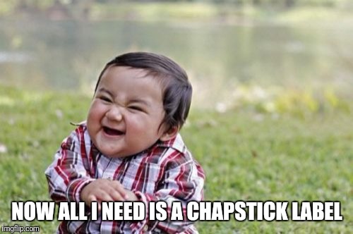 Evil Toddler Meme | NOW ALL I NEED IS A CHAPSTICK LABEL | image tagged in memes,evil toddler | made w/ Imgflip meme maker