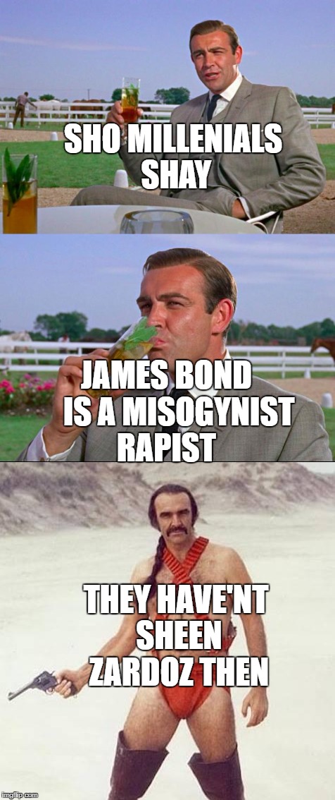 its only a movie | SHO MILLENIALS SHAY; JAMES BOND     IS A MISOGYNIST RAPIST; THEY HAVE'NT SHEEN ZARDOZ THEN | image tagged in so what | made w/ Imgflip meme maker