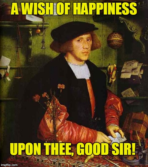 A WISH OF HAPPINESS UPON THEE, GOOD SIR! | made w/ Imgflip meme maker