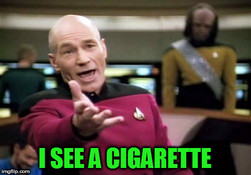 Picard Wtf Meme | I SEE A CIGARETTE | image tagged in memes,picard wtf | made w/ Imgflip meme maker