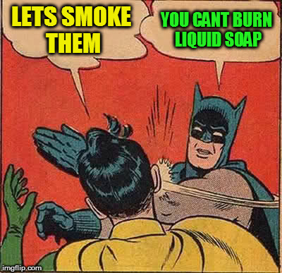 Batman Slapping Robin Meme | LETS SMOKE THEM YOU CANT BURN LIQUID SOAP | image tagged in memes,batman slapping robin | made w/ Imgflip meme maker