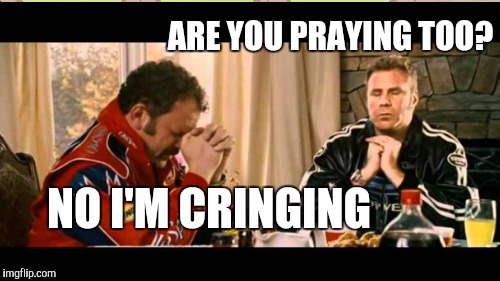 ARE YOU PRAYING TOO? NO I'M CRINGING | made w/ Imgflip meme maker