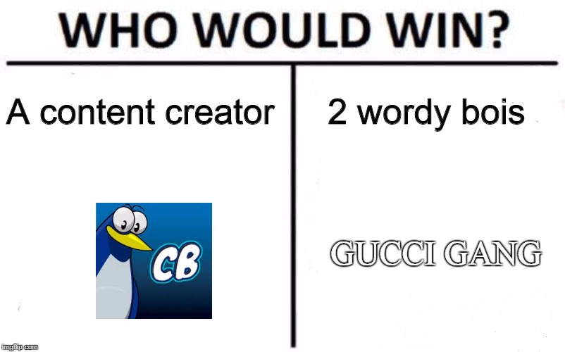 Cowbelly 2018 | A content creator; 2 wordy bois; GUCCI GANG | image tagged in memes,who would win | made w/ Imgflip meme maker