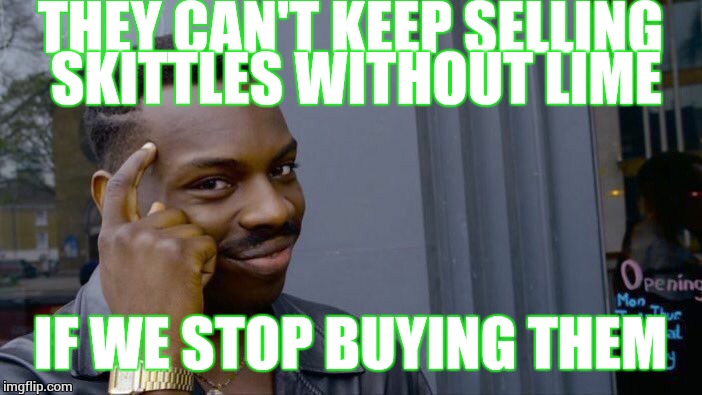 #notourskittles #bringbacklime #PeopleForTheReturnOfLimeSkittles made me do it. | THEY CAN'T KEEP SELLING SKITTLES WITHOUT LIME; IF WE STOP BUYING THEM | image tagged in memes,roll safe think about it,skittles | made w/ Imgflip meme maker