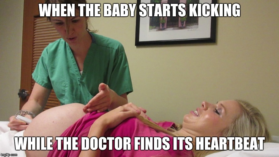 WHEN THE BABY STARTS KICKING; WHILE THE DOCTOR FINDS ITS HEARTBEAT | image tagged in pregnant,heartbeat,kicking | made w/ Imgflip meme maker