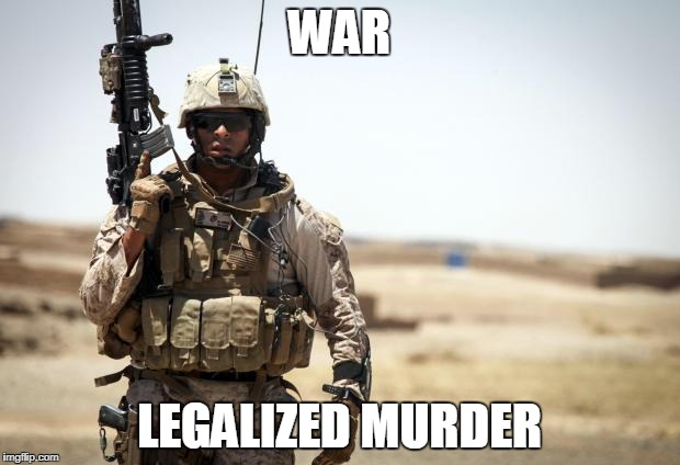 Soldier | WAR; LEGALIZED MURDER | image tagged in soldier,war,murder,anti war,anti-war,legalized murder | made w/ Imgflip meme maker