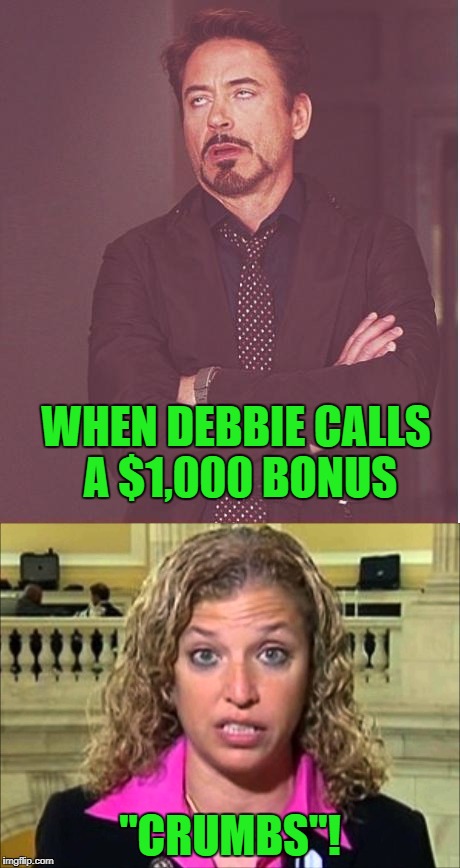Debbie loses a thousand dollars everyday in her couch cushions! | WHEN DEBBIE CALLS A $1,000 BONUS; "CRUMBS"! | image tagged in debbie wasserman schultz,bread crumbs,tax cuts,money | made w/ Imgflip meme maker