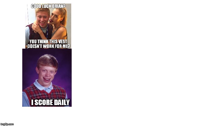  bad  luck brian scores! | I SCORE DAILY | image tagged in blb,bad luck my  foot,zombie bad luck brian,i get  laid | made w/ Imgflip meme maker