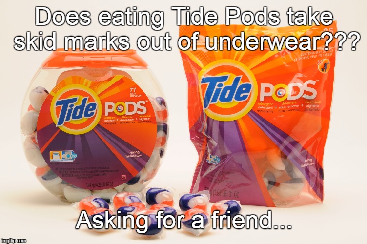 Does eating Tide Pods take skid marks out of underwear??? Asking for a friend... | image tagged in tide pods,skid marks,underwear,asking for a friend | made w/ Imgflip meme maker
