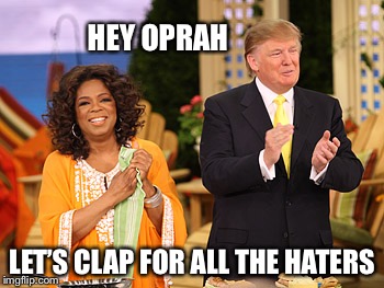 HEY OPRAH LET’S CLAP FOR ALL THE HATERS | made w/ Imgflip meme maker