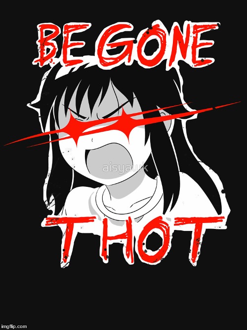 Be Gone Thot | image tagged in be gone thot | made w/ Imgflip meme maker
