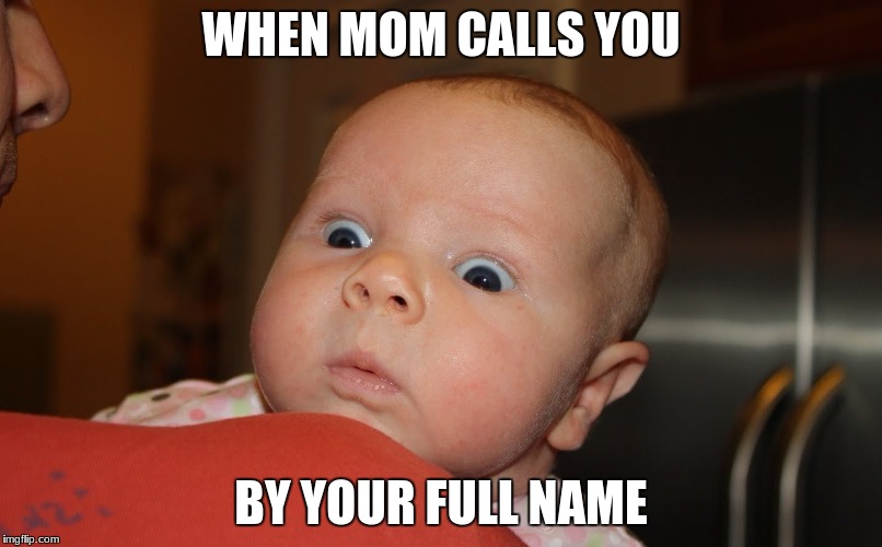 WHEN MOM CALLS YOU; BY YOUR FULL NAME | image tagged in funny baby | made w/ Imgflip meme maker