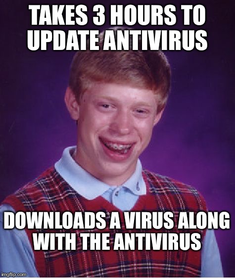 Bad Luck Brian Meme | TAKES 3 HOURS TO UPDATE ANTIVIRUS DOWNLOADS A VIRUS ALONG WITH THE ANTIVIRUS | image tagged in memes,bad luck brian | made w/ Imgflip meme maker