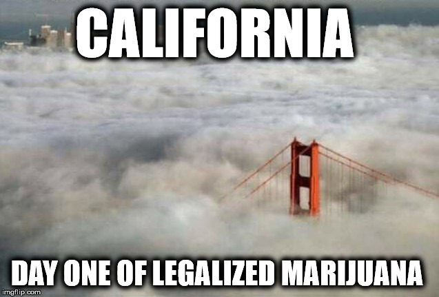 CALIFORNIA; DAY ONE OF LEGALIZED MARIJUANA | image tagged in mj | made w/ Imgflip meme maker