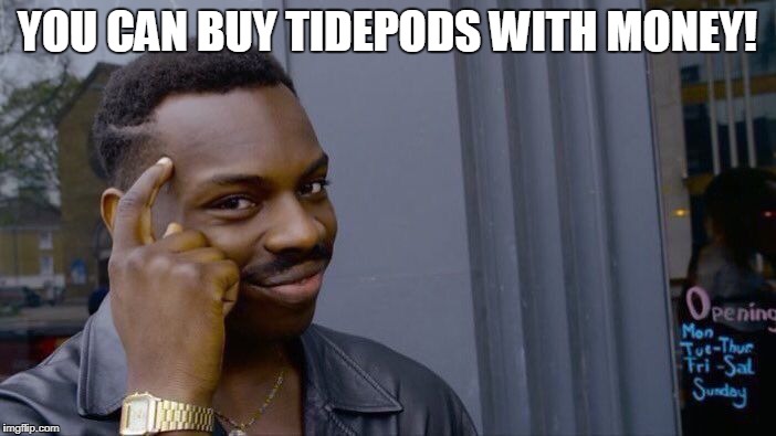 Roll Safe Think About It Meme | YOU CAN BUY TIDEPODS WITH MONEY! | image tagged in memes,roll safe think about it | made w/ Imgflip meme maker