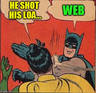 Batman Slapping Robin Meme | HE SHOT HIS LOA... WEB | image tagged in memes,batman slapping robin | made w/ Imgflip meme maker