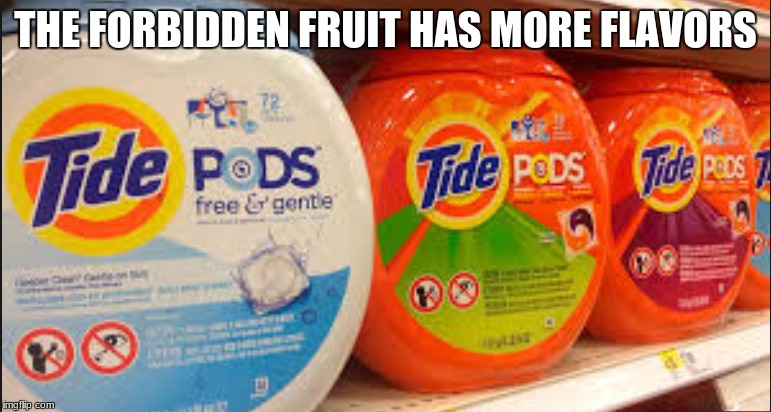THE FORBIDDEN FRUIT HAS MORE FLAVORS | image tagged in tide pods | made w/ Imgflip meme maker