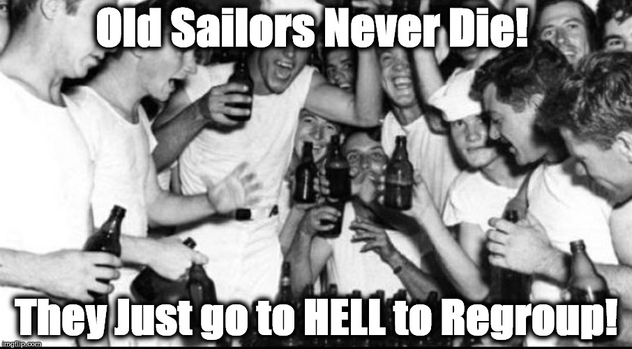 Old Sailors Never Die! They Just go to HELL to Regroup! | image tagged in sailor | made w/ Imgflip meme maker