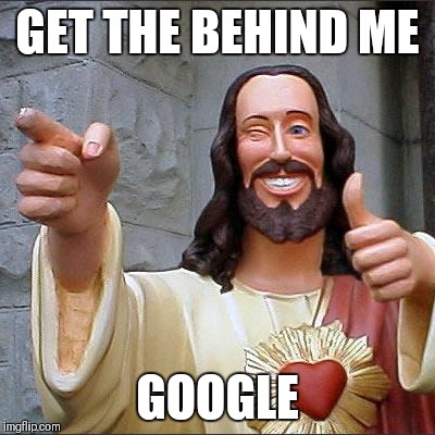 Buddy Christ | GET THE BEHIND ME; GOOGLE | image tagged in memes,buddy christ | made w/ Imgflip meme maker