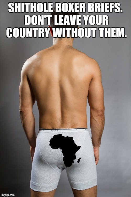 It's a Couple Weeks Late, Sorry. | SHITHOLE BOXER BRIEFS. DON'T LEAVE YOUR COUNTRY WITHOUT THEM. | image tagged in shithole,underwear,cnn | made w/ Imgflip meme maker