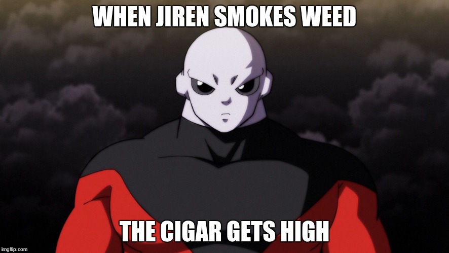 Jiren Facts | WHEN JIREN SMOKES WEED; THE CIGAR GETS HIGH | image tagged in jiren facts | made w/ Imgflip meme maker