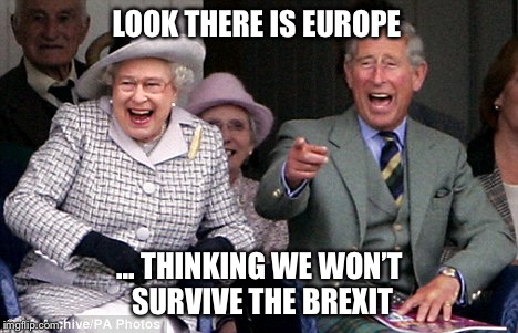 queen prince laughing | LOOK THERE IS EUROPE; ... THINKING WE WON’T SURVIVE THE BREXIT | image tagged in queen prince laughing | made w/ Imgflip meme maker