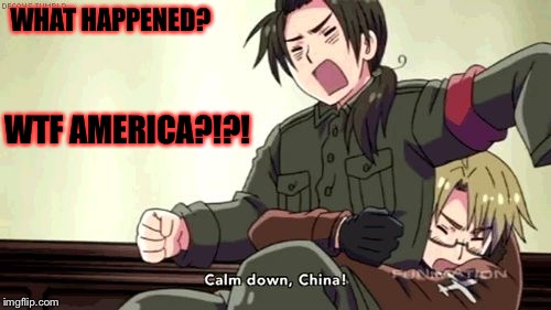 Hetalia China Mad | WTF AMERICA?!?! WHAT HAPPENED? | image tagged in hetalia china mad,hetalia,memes,meme,america,wtf | made w/ Imgflip meme maker